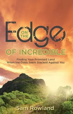 A hihetetlen határán: Finding Your Promised Land When the Odds Seemcked Against You (Az ígéret földjét megtalálni, amikor az esélyek ellened vannak) - On the Edge of Incredible: Finding Your Promised Land When the Odds Seem Stacked Against You