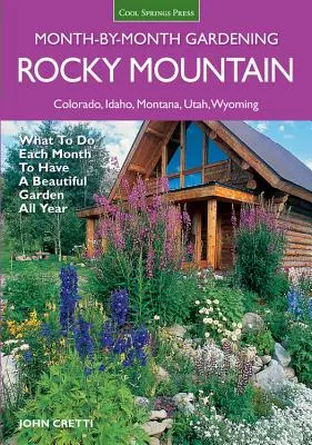 Rocky Mountain Month-By-Month Gardening: Mit tegyünk minden hónapban, hogy egész évben gyönyörű kertünk legyen - Colorado, Idaho, Montana, Utah, Wyoming, Idaho, Montana, Utah, Wyoming - Rocky Mountain Month-By-Month Gardening: What to Do Each Month to Have a Beautiful Garden All Year - Colorado, Idaho, Montana, Utah, Wyoming