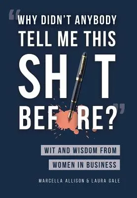 Miért nem mondta nekem ezt a sz*rt senki korábban?: Wit and Wisdom from Women in Business - Why Didn't Anybody Tell Me This Sh*t Before?: Wit and Wisdom from Women in Business