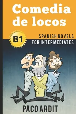 Spanyol regények: Comedia de locos (Spanyol regények középhaladóknak - B1) - Spanish Novels: Comedia de locos (Spanish Novels for Intermediates - B1)