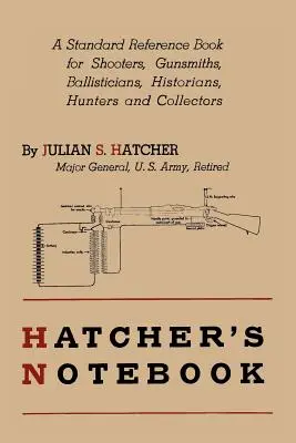 Hatcher's Notebook: Standard Reference Book for Shooters, Gunsmiths, Ballisticians, Historians, Hunters, and Collectors (Standard Reference Book for Shooters, Gunsmiths, Ballisticians, Historians, Hunters, and Collectors). - Hatcher's Notebook: A Standard Reference Book for Shooters, Gunsmiths, Ballisticians, Historians, Hunters, and Collectors