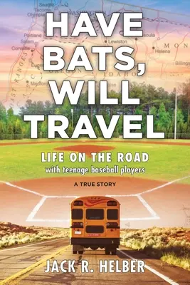 Have Bats, Will Travel: Élet az úton tinédzser baseballjátékosokkal, egy igaz történet - Have Bats, Will Travel: Life on the Road with Teenage Baseball Players, a True Story