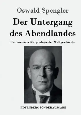 A Nyugat hanyatlása: A világtörténelem morfológiájának vázlatai - Der Untergang des Abendlandes: Umrisse einer Morphologie der Weltgeschichte