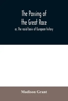 A nagy faj elmúlása; avagy az európai történelem faji alapjai - The passing of the great race; or, The racial basis of European history