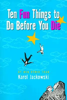 Tíz szórakoztató dolog, amit megtehetsz, mielőtt meghalsz - Ten Fun Things to Do Before You Die