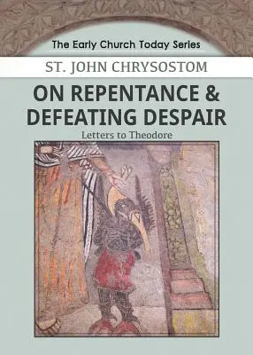 A bűnbánatról és a kétségbeesés legyőzéséről: Levelek Theodorhoz - On Repentance & Defeating Despair: Letters to Theodore