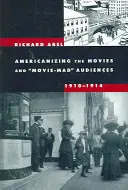 A filmek amerikanizálódása és a filmőrült közönség, 1910-1914 - Americanizing the Movies and Movie-Mad Audiences, 1910-1914