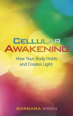 Cellular Awakening: Hogyan tartja és teremti a tested a fényt - Cellular Awakening: How Your Body Holds and Creates Light