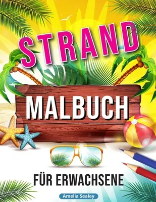 Tengerparti kifestőkönyv: Relaxáló tengerparti nyaralási jelenetek, havas nyári motívumok a stresszoldáshoz - Strand Malbuch: Entspannende Strand Urlaubs Szenen, Schne Sommer Motive zum Stressabbau