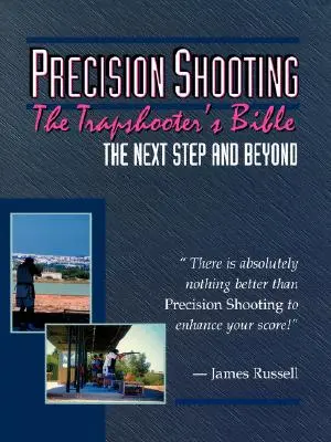 Precíziós lövészet: A csapdáslövő bibliája - Precision Shooting: The Trapshooter's Bible