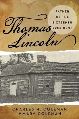 Thomas Lincoln: Lincoln: A tizenhatodik elnök atyja - Thomas Lincoln: Father of the Sixteenth President