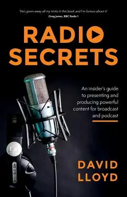 Radio Secrets: A bennfentes útmutatója a műsorvezetéshez és a nagy hatású tartalmak előállításához adás és podcast számára - Radio Secrets: An insider's guide to presenting and producing powerful content for broadcast and podcast