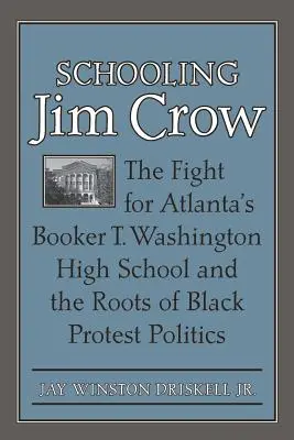 Jim Crow iskolázása: Washington Gimnáziumért folytatott harc és a fekete tiltakozó politika gyökerei - Schooling Jim Crow: The Fight for Atlanta's Booker T. Washington High School and the Roots of Black Protest Politics