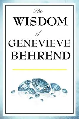 Genevieve Behrend bölcsessége: A láthatatlan erőd, vágyaid elérése - The Wisdom of Genevieve Behrend: Your Invisible Power, Attaining Your Desires