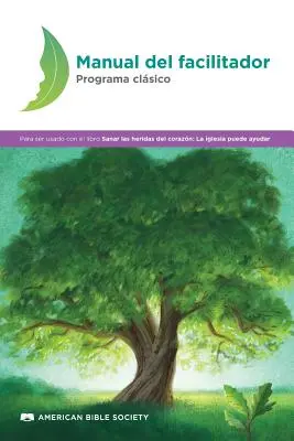 Manual del Facilitador - Programa Clsico: Sanar Las Heridas del Corazn (Segítségnyújtási kézikönyv - Programa Clsico: Sanar Las Heridas del Corazn) - Manual del Facilitador - Programa Clsico: Sanar Las Heridas del Corazn