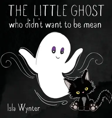 A kis szellem, aki nem akart gonosz lenni: Képeskönyv nem csak halloweenre - The Little Ghost Who Didn't Want to Be Mean: A Picture Book Not Just for Halloween