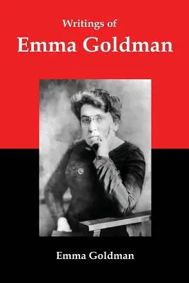 Emma Goldman írásai: Esszék az anarchizmusról, a feminizmusról, a szocializmusról és a kommunizmusról - Writings of Emma Goldman: Essays on Anarchism, Feminism, Socialism, and Communism