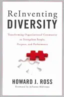 A sokszínűség újbóli feltalálása: A szervezeti közösség átalakítása az emberek, a cél és a teljesítmény erősítése érdekében - Reinventing Diversity: Transforming Organizational Community to Strengthen People, Purpose, and Performance