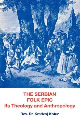 A szerb népi eposz: Teológiája és antropológiája - The Serbian Folk Epic: Its Theology and Anthropolgy