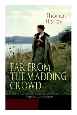 TÚL AZ ŐRÜLT TÖMEGTŐL (Brit klasszikusok sorozata): Történelmi romantikus regény - FAR FROM THE MADDING CROWD (British Classics Series): Historical Romance Novel