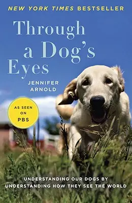 Egy kutya szemével: Kutyáink megértése azáltal, hogy megértjük, hogyan látják a világot - Through a Dog's Eyes: Understanding Our Dogs by Understanding How They See the World