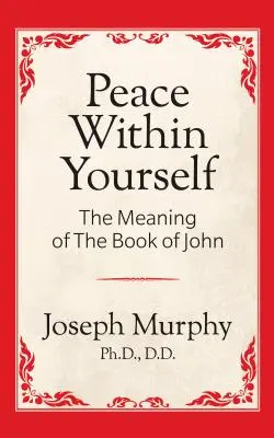 Béke önmagadban: János könyvének jelentése: János könyvének jelentése - Peace Within Yourself: The Meaning of the Book of John: The Meaning of the Book of John