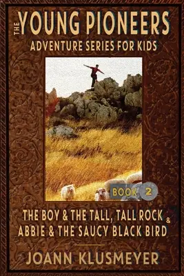 A fiú és a magas, magas szikla és az ABBIE ÉS A SZAKÁCSOS FEKETE MADÁR: Fiatal úttörők kalandjainak antológiája - THE BOY AND THE TALL, TALL ROCK and ABBIE AND THE SAUCY BLACK BIRD: An Anthology of Young Pioneer Adventures