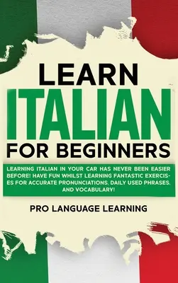 Olasz nyelvtanulás kezdőknek: Olaszul tanulni autóban még sosem volt ilyen könnyű! Szórakozz, miközben tanulsz Fantasztikus gyakorlatok a pontos P - Learn Italian for Beginners: Learning Italian in Your Car Has Never Been Easier Before! Have Fun Whilst Learning Fantastic Exercises for Accurate P