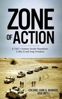 Az akciózóna: A JAG utazása a Cobra II. és az Iraki Szabadság műveletben - Zone of Action: A JAG's Journey Inside Operations Cobra II and Iraqi Freedom