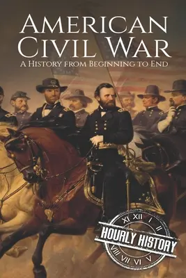 Amerikai polgárháború: Történelem a kezdetektől a végéig - American Civil War: A History from Beginning to End