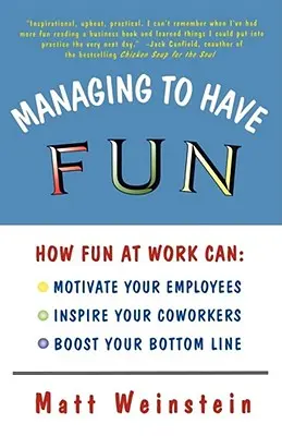 Managing to Have Fun: Hogyan motiválhatja a munkahelyi szórakozás az alkalmazottait, hogyan inspirálhatja munkatársait, és hogyan növelheti az eredményt - Managing to Have Fun: How Fun at Work Can Motivate Your Employees, Inspire Your Coworkers, and Boost Your Bottom Line