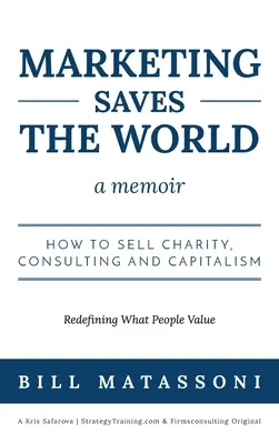 A marketing megmenti a világot: Hogyan adjuk el a jótékonyságot, a tanácsadást és a kapitalizmust? - Marketing Saves the World: How to Sell Charity, Consulting and Capitalism