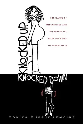 Knocked Up, Knocked Down: Képeslapok a vetélésről és más szerencsétlenségek a szülőség határáról - Knocked Up, Knocked Down: Postcards of Miscarriage and Other Misadventures from the Brink of Parenthood