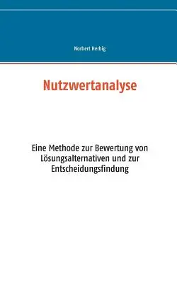 Nutzwertanalyse: Eine Methode zur Bewertung von Lsungsalternativen und zur Entscheidungsfindung