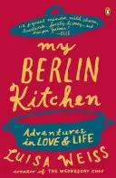 Az én berlini konyhám: Kalandok a szerelemben és az életben - My Berlin Kitchen: Adventures in Love and Life