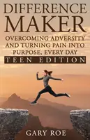 Difference Maker: A megpróbáltatások leküzdése és a fájdalom céllá alakítása, minden nap (Teen Edition) - Difference Maker: Overcoming Adversity and Turning Pain into Purpose, Every Day (Teen Edition)