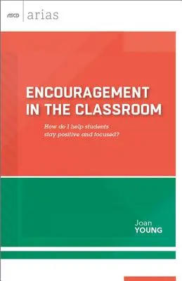 Bátorítás az osztályteremben: Hogyan segítsek a diákoknak, hogy pozitívak és koncentráltak maradjanak? (ASCD Arias) - Encouragement in the Classroom: How Do I Help Students Stay Positive and Focused? (ASCD Arias)