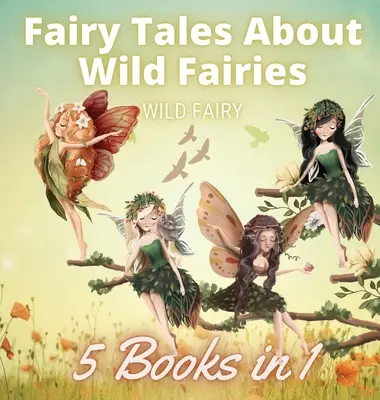 Tündérmesék a vad tündérekről: 5 könyv 1 könyvben - Fairy Tales About Wild Fairies: 5 Books in 1