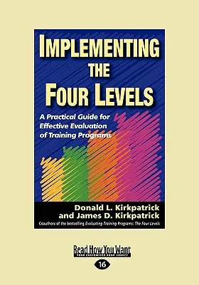 A négy szint megvalósítása: Gyakorlati útmutató a képzési programok hatékony értékeléséhez (Easyread Large Edition) - Implementing the Four Levels: A Practical Guide for Effective Evaluation of Training Programs (Easyread Large Edition)