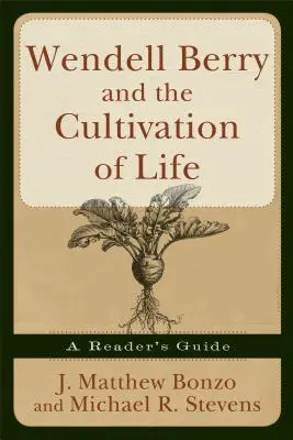 Wendell Berry és az életművelés: Berry Berry: A Reader's Guide: A Reader's Guide - Wendell Berry and the Cultivation of Life: A Reader's Guide