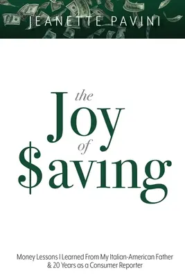 A mentés öröme: Pénzügyi leckék, amelyeket olasz-amerikai apámtól és 20 évnyi fogyasztói riporteri munkámtól tanultam - The Joy of Saving: Money Lessons I Learned From My Italian-American Father & 20 Years as a Consumer Reporter