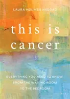 Ez a rák: Minden, amit tudnod kell, a váróteremtől a hálószobáig - This Is Cancer: Everything You Need to Know, from the Waiting Room to the Bedroom