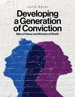 A meggyőződés nemzedékének fejlesztése: Becsületes férfiak és értékes nők - Developing a Generation of Conviction: Men of Honor and Women of Worth