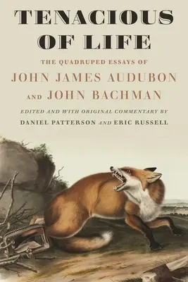 Az élet kitartása: John James Audubon és John Bachman négylábú esszéi - Tenacious of Life: The Quadruped Essays of John James Audubon and John Bachman