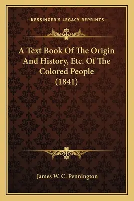 Az eredet és történelem stb. tankönyve. A színesbőrűek történetéről és történetéről (1841) - A Text Book Of The Origin And History, Etc. Of The Colored People (1841)