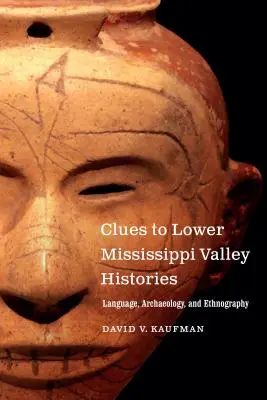 A Mississippi alsó völgyének történelméhez vezető nyomok: Nyelv, régészet és néprajz - Clues to Lower Mississippi Valley Histories: Language, Archaeology, and Ethnography