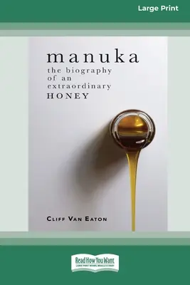 Manuka: Egy rendkívüli méz életrajza (16pt Large Print Edition) - Manuka: The Biography of An Extraordinary Honey (16pt Large Print Edition)