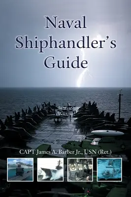 Naval Shiphandler's Guide (Barber Jr. Usn (Ret ). James a. kapitány) - Naval Shiphandler's Guide (Barber Jr. Usn (Ret ). Capt James a.)