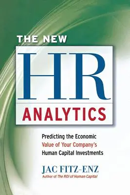 Az új HR-analitika: A vállalati humántőke-befektetések gazdasági értékének előrejelzése - The New HR Analytics: Predicting the Economic Value of Your Company's Human Capital Investments