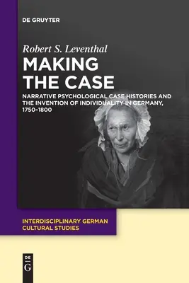 Making the Case: Narratív pszichológiai esettörténetek és az egyéniség feltalálása Németországban 1750-1800 között - Making the Case: Narrative Psychological Case Histories and the Invention of Individuality in Germany, 1750-1800